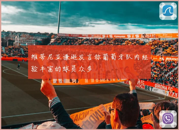 维蒂尼亚谦逊发言称葡萄牙队内经验丰富的球员众多