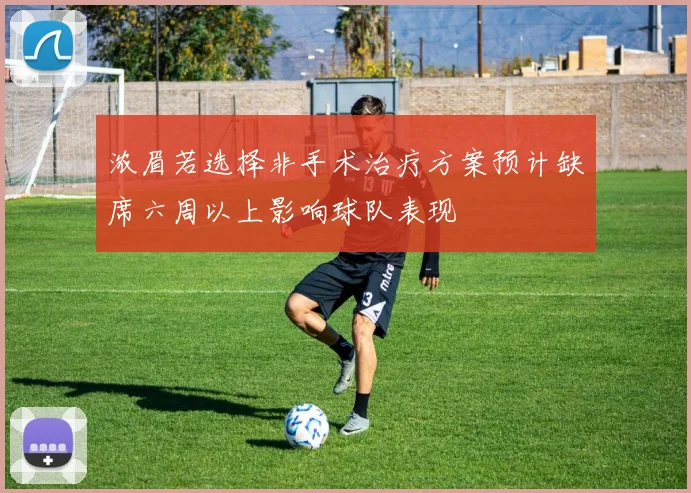 浓眉若选择非手术治疗方案预计缺席六周以上影响球队表现
