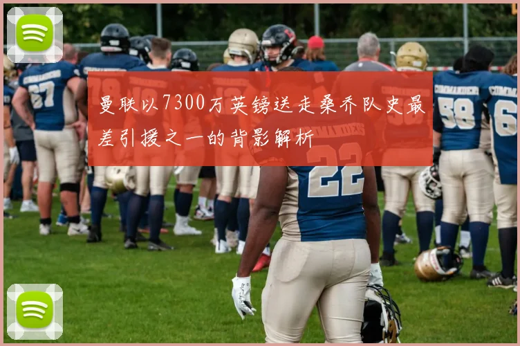 曼联以7300万英镑送走桑乔队史最差引援之一的背影解析