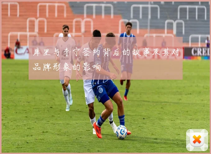 库里与李宁签约背后的故事及其对品牌形象的影响